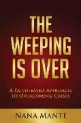 The Weeping Is Over: A Faith-based Approach to Overcoming Crises