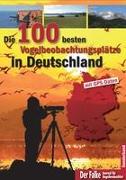 Die 100 besten Vogelbeobachtungsplätze in Deutschland (Der Falke, Sonderheft)