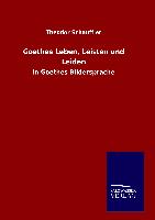 Goethes Leben, Leisten und Leiden