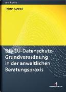 Die EU-Datenschutz-Grundverordnung in der anwaltlichen Beratungspraxis