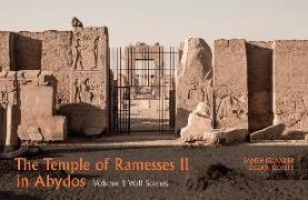 The Temple of Ramesses II in Abydos: Volume 1, Wall Scenes - Part 1, Exterior Walls and Courts & Part 2, Chapels and First Pylon