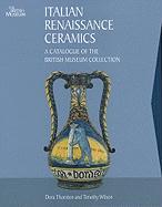 Italian Renaissance Ceramics: A Catalogue of the British Museum Collection