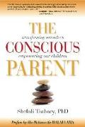 The Conscious Parent: Transforming Ourselves, Empowering Our Children