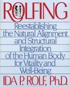 Rolfing: Reestablishing the Natural Alignment and Structural Integration of the Human Body for Vitality and Well-Being
