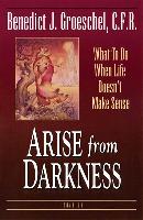 Arise from Darkness: What to Do When Life Doesn't Make Sense