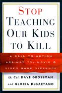 Stop Teaching Our Kids to Kill: A Call to Action Against TV, Movie & Video Game Violence