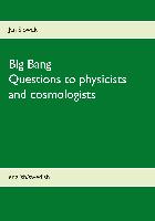 Big Bang - Questions to physicists and cosmologists