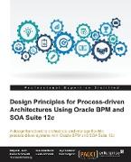 Design Principles for Process-Driven Architectures Using Oracle Bpm and Soa Suite 12c