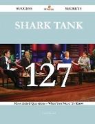 Shark Tank 127 Success Secrets - 127 Most Asked Questions on Shark Tank - What You Need to Know