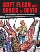 Soft Flesh and Orgies of Death: Fiction, Features & Art from Classic Men's Adventure Magazines