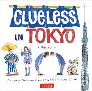 Clueless in Tokyo: An Explorer's Sketchbook of Weird and Wonderful Things in Japan