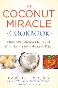 The Coconut Miracle Cookbook: Over 400 Recipes to Boost Your Health with Nature's Elixir