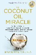 The Coconut Oil Miracle: Use Nature's Elixir to Lose Weight, Beautify Skin and Hair, Prevent Heart Disease, Cancer, and Diabetes, Strengthen th