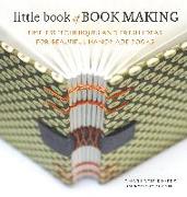 Little Book of Book Making: Timeless Techniques and Fresh Ideas for Beautiful Handmade Books