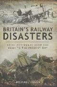 Britain's Railway Disasters: Fatal Accidents from the 1830s to the Present Day