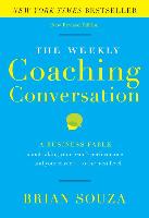 The Weekly Coaching Conversation: A Business Fable about Taking Your Team's Performance-And Your Career-To the Next Level