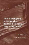 From the Vanguard to the Margins: Workers in Hungary, 1939 to the Present: Selected Essays by Mark Pittaway