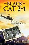 Black Cat 2-1: The True Story of a Vietnam Helicopter Pilot and His Crew