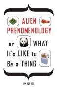 Alien Phenomenology, or What It's Like to Be a Thing