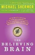 The Believing Brain: From Ghosts and Gods to Politics and Conspiracies - How We Construct Beliefs and Reinforce Them as Truths