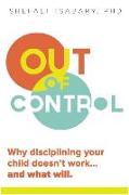 Out of Control: Why Disciplining Your Child Doesn't Work and What Will