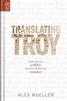Translating Troy: Provincial Politics in Alliterative Romance