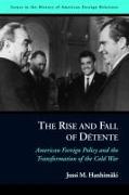 The Rise and Fall of Détente: American Foreign Policy and the Transformation of the Cold War