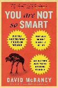 You Are Not So Smart: Why You Have Too Many Friends on Facebook, Why Your Memory Is Mostly Fiction, an D 46 Other Ways You're Deluding Yours
