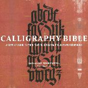 Calligraphy Bible: A Complete Guide to More Than 100 Essential Projects and Techniques