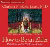 How to Be an Elder: Myths and Stories of the Wise Woman Archetype