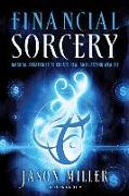 Financial Sorcery: Magical Strategies to Create Real and Lasting Wealth