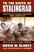 To the Gates of Stalingrad: Soviet-German Combat Operations, April-August 1942?the Stalingrad Trilogy, Volume I