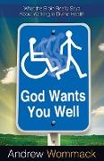 God Wants You Well: What the Bible Really Says about Walking in Divine Health