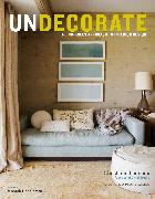 Undecorate: The No-Rules Approach to Interior Design