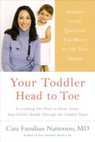 Your Toddler: Head to Toe: Answers to the Questions You Meant to Ask Your Doctor: Everything You Want to Know about Your Child's Hea