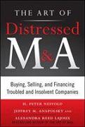 The Art of Distressed M&A: Buying, Selling, and Financing Troubled and Insolvent Companies