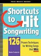 Shortcuts to Hit Songwriting: 126 Proven Techniques for Writing Songs That Sell