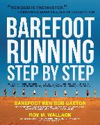 Barefoot Running Step by Step: Barefoot Ken Bob, the Guru of Shoeless Running, Shares His Personal Technique for Running with More Speed, Less Impact