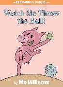 Watch Me Throw the Ball!-An Elephant and Piggie Book