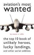 Aviation's Most Wanted: The Top 10 Book of Winged Wonders, Lucky Landings, and Other Aerial Oddities