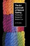 The Art and Craft of Natural Dyeing: Traditional Recipes for Modern Use