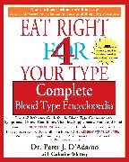 Eat Right 4 Your Type Complete Blood Type Encyclopedia: The A-Z Reference Guide for the Blood Type Connection to Symptoms, Disease, Conditions, Vitami