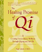 The Healing Promise of Qi: Creating Extraordinary Wellness Through Qigong and Tai Chi