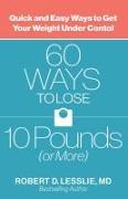 60 Ways to Lose 10 Pounds (or More): Quick and Easy Ways to Get Your Weight Under Control