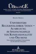 Universitäre Religionslehrer/innen ¿- Ausbildung im Spannungsfeld von Konfessionalität und Ökumene