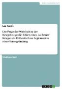 Die Frage der Wahrheit in der Kriegsfotografie. Bilder eines ¿sauberen¿ Krieges als Hilfsmittel zur Legitimation einer Staatsgründung