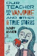 Our Teacher Is a Vampire and Other (Not) True Stories