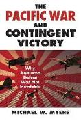 The Pacific War and Contingent Victory: Why Japanese Defeat Was Not Inevitable