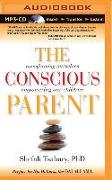 The Conscious Parent: Transforming Ourselves, Empowering Our Children