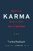 Karma: What It Is, What It Isn't, Why It Matters